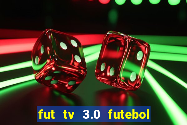 fut tv 3.0 futebol ao vivo